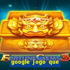 google jogo que ganha dinheiro de verdade